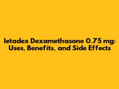 Ietadex Dexamethasone 0.75 mg: Uses, Benefits, and Side Effects
