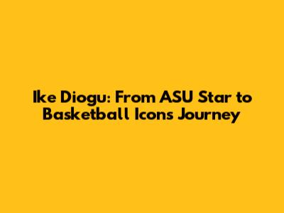 Ike Diogu: From ASU Star to Basketball Icon's Journey