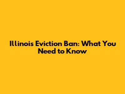 Illinois Eviction Ban: What You Need to Know