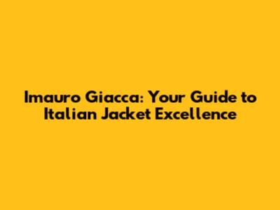 Imauro Giacca: Your Guide to Italian Jacket Excellence