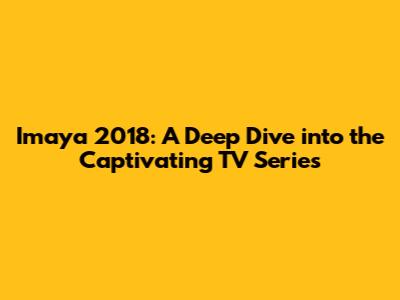 Imaya 2018: A Deep Dive into the Captivating TV Series