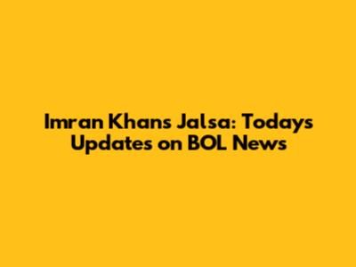Imran Khan's Jalsa: Today's Updates on BOL News
