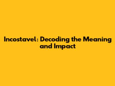 Incostavel: Decoding the Meaning and Impact