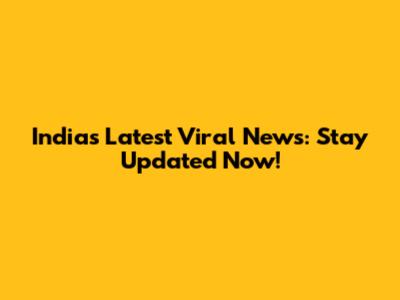 India's Latest Viral News: Stay Updated Now!