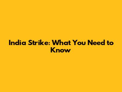 India Strike: What You Need to Know