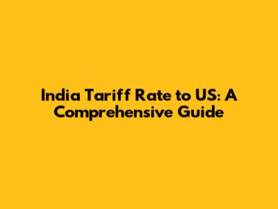 India Tariff Rate to US: A Comprehensive Guide