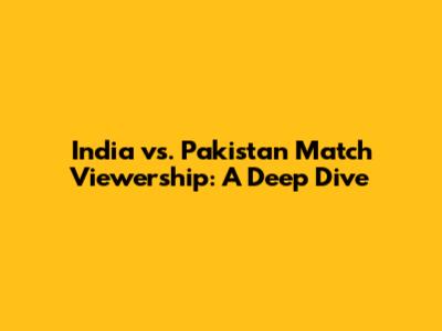 India vs. Pakistan Match Viewership: A Deep Dive