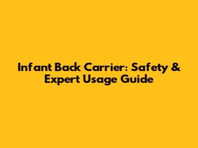 Infant Back Carrier: Safety & Expert Usage Guide