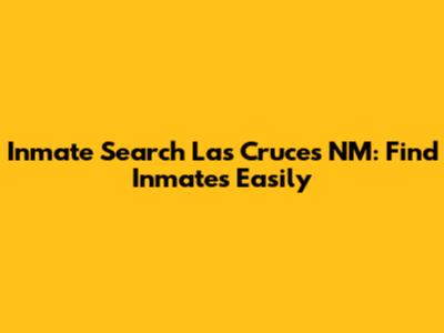 Inmate Search Las Cruces NM: Find Inmates Easily