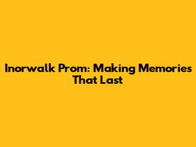 Inorwalk Prom: Making Memories That Last