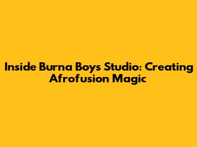 Inside Burna Boy's Studio: Creating Afrofusion Magic