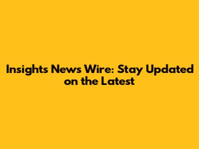 Insights News Wire: Stay Updated on the Latest