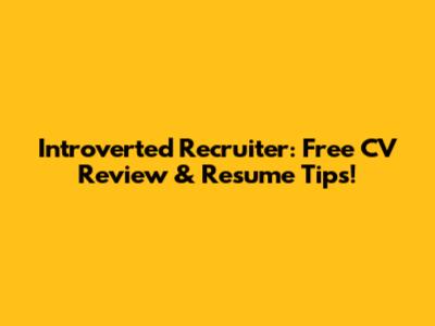 Introverted Recruiter: Free CV Review & Resume Tips!