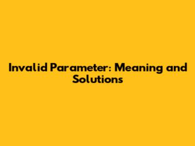 Invalid Parameter: Meaning and Solutions