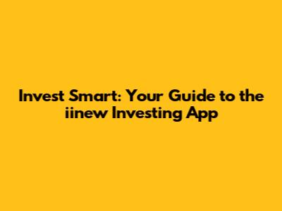 Invest Smart: Your Guide to the iinew Investing App