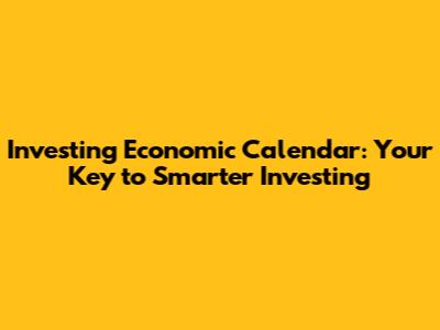 Investing Economic Calendar: Your Key to Smarter Investing