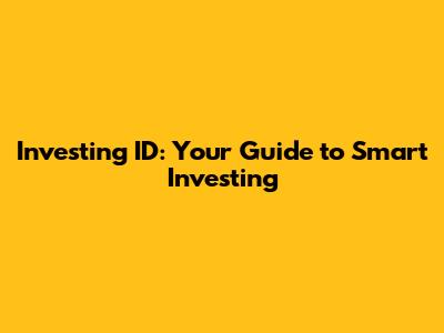 Investing ID: Your Guide to Smart Investing