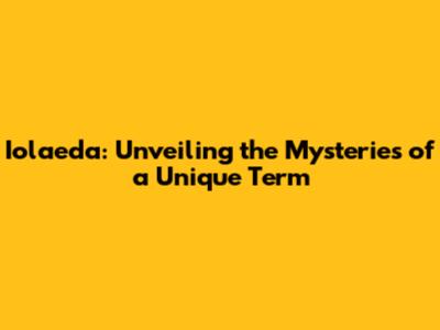 Iolaeda: Unveiling the Mysteries of a Unique Term