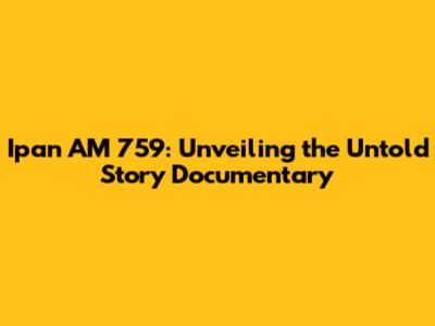 Ipan AM 759: Unveiling the Untold Story Documentary