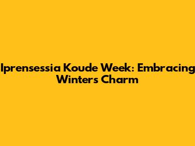 Iprensessia Koude Week: Embracing Winter's Charm