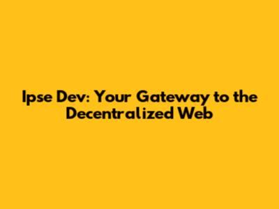 Ipse Dev: Your Gateway to the Decentralized Web
