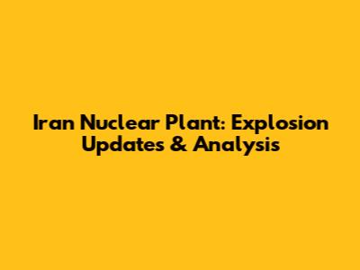 Iran Nuclear Plant: Explosion Updates & Analysis