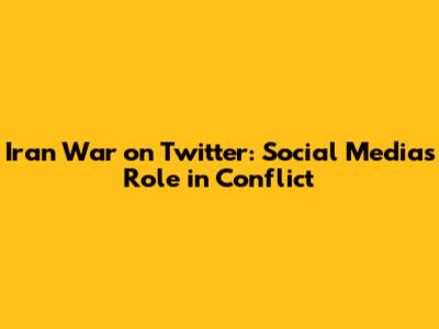 Iran War on Twitter: Social Media's Role in Conflict