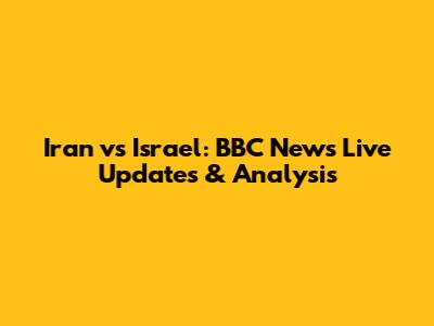Iran vs Israel: BBC News Live Updates & Analysis