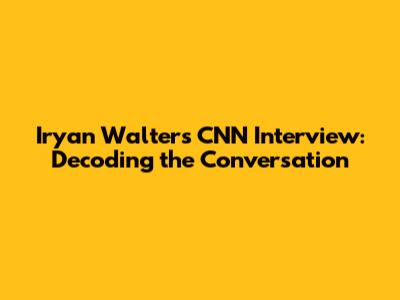 Iryan Walters CNN Interview: Decoding the Conversation