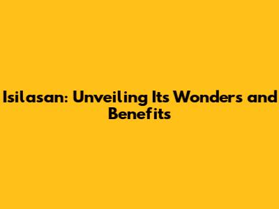 Isilasan: Unveiling Its Wonders and Benefits