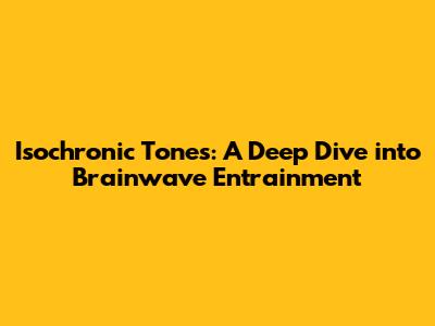 Isochronic Tones: A Deep Dive into Brainwave Entrainment