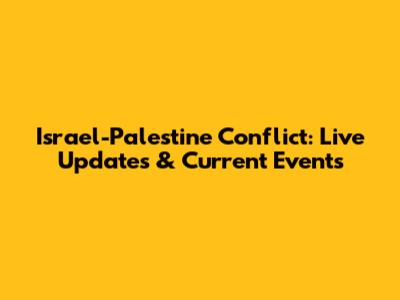 Israel-Palestine Conflict: Live Updates & Current Events