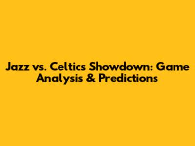Jazz vs. Celtics Showdown: Game Analysis & Predictions