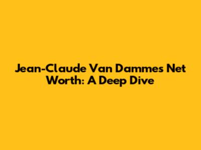 Jean-Claude Van Damme's Net Worth: A Deep Dive