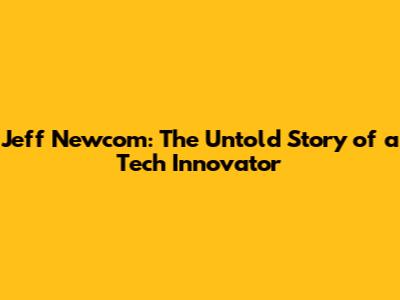 Jeff Newcom: The Untold Story of a Tech Innovator