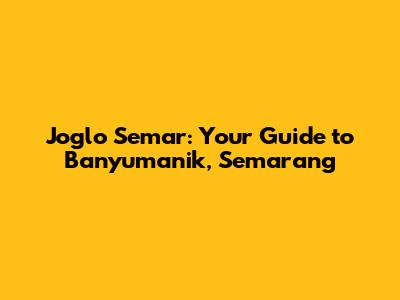 Joglo Semar: Your Guide to Banyumanik, Semarang