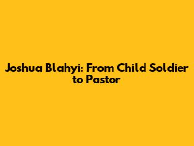 Joshua Blahyi: From Child Soldier to Pastor
