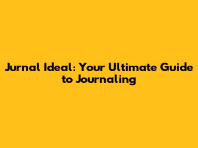 Jurnal Ideal: Your Ultimate Guide to Journaling