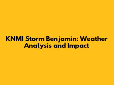 KNMI Storm Benjamin: Weather Analysis and Impact