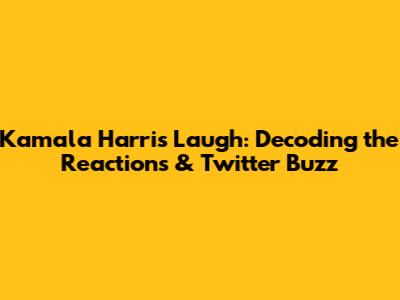 Kamala Harris Laugh: Decoding the Reactions & Twitter Buzz