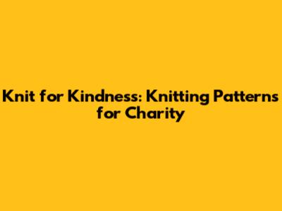 Knit for Kindness: Knitting Patterns for Charity