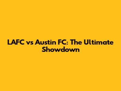 LAFC vs Austin FC: The Ultimate Showdown