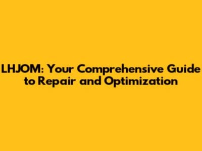 LHJOM: Your Comprehensive Guide to Repair and Optimization