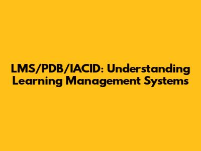 LMS/PDB/IACID: Understanding Learning Management Systems