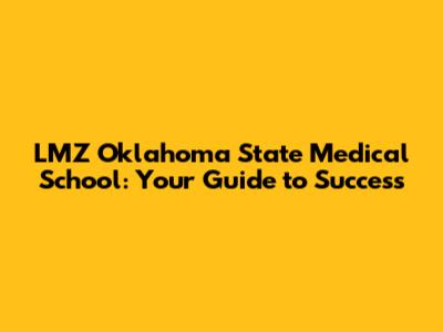 LMZ Oklahoma State Medical School: Your Guide to Success