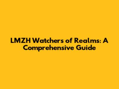 LMZH Watchers of Realms: A Comprehensive Guide