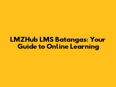 LMZHub LMS Batangas: Your Guide to Online Learning
