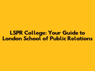 LSPR College: Your Guide to London School of Public Relations
