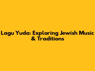 Lagu Yuda: Exploring Jewish Music & Traditions