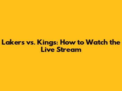 Lakers vs. Kings: How to Watch the Live Stream
